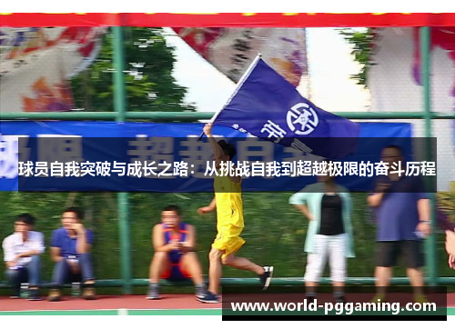 球员自我突破与成长之路：从挑战自我到超越极限的奋斗历程