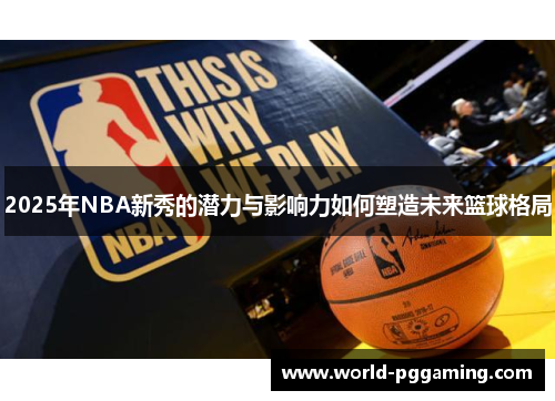 2025年NBA新秀的潜力与影响力如何塑造未来篮球格局