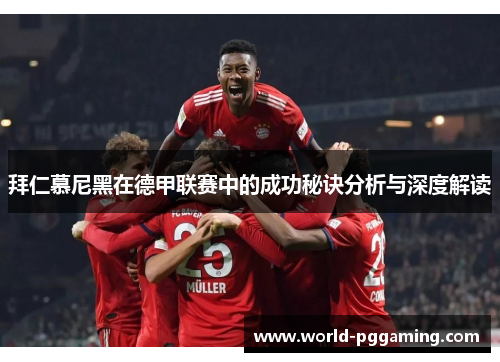 拜仁慕尼黑在德甲联赛中的成功秘诀分析与深度解读