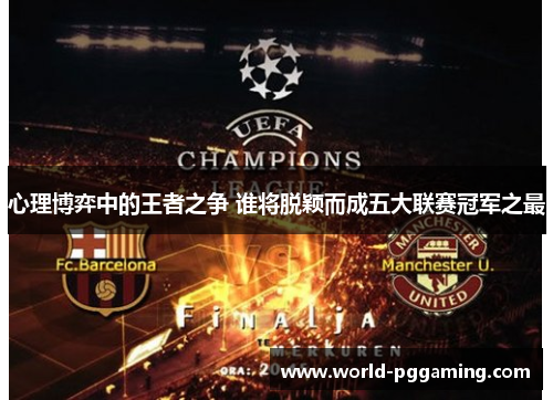 心理博弈中的王者之争 谁将脱颖而成五大联赛冠军之最