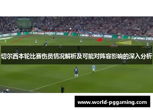 切尔西本轮比赛伤员情况解析及可能对阵容影响的深入分析