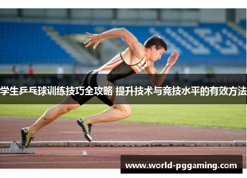 学生乒乓球训练技巧全攻略 提升技术与竞技水平的有效方法