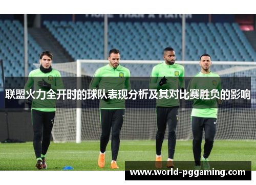 联盟火力全开时的球队表现分析及其对比赛胜负的影响