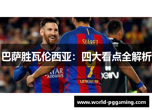 巴萨胜瓦伦西亚：四大看点全解析