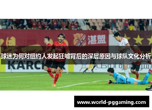 球迷为何对纽约人发起狂嘘背后的深层原因与球队文化分析