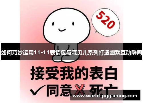 如何巧妙运用11-11表情包与森贝儿系列打造幽默互动瞬间