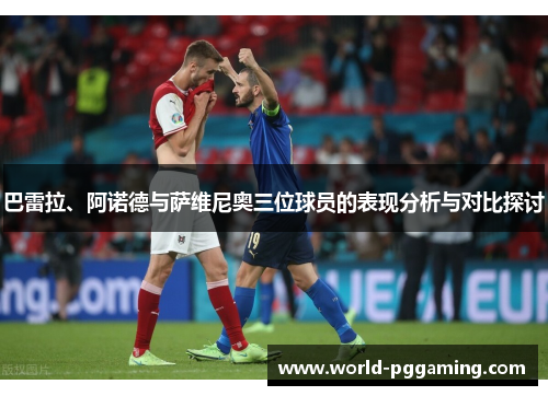 巴雷拉、阿诺德与萨维尼奥三位球员的表现分析与对比探讨