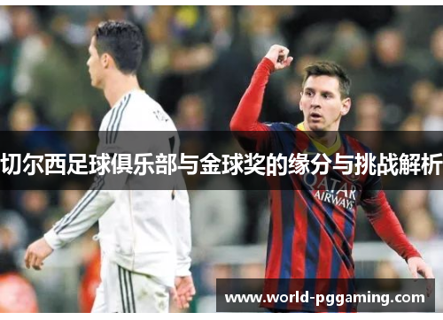 切尔西足球俱乐部与金球奖的缘分与挑战解析