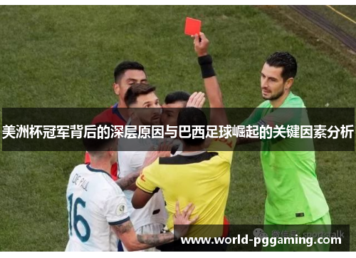 美洲杯冠军背后的深层原因与巴西足球崛起的关键因素分析 美洲杯冠军背后的深层原因与巴西足球崛起的关键因素分析