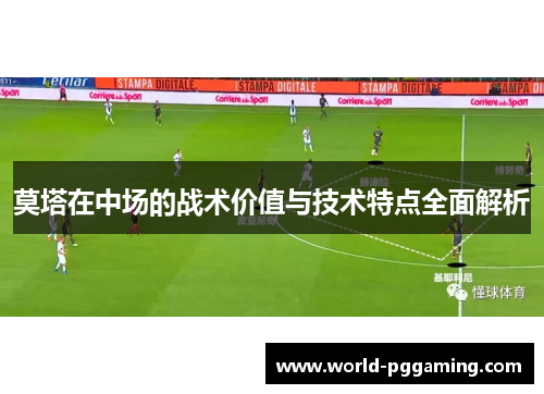 莫塔在中场的战术价值与技术特点全面解析