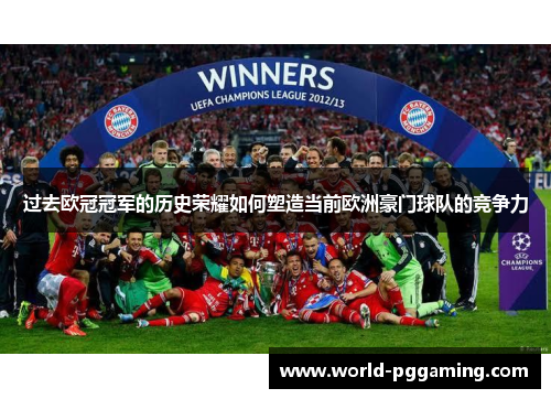 过去欧冠冠军的历史荣耀如何塑造当前欧洲豪门球队的竞争力