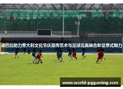 迪巴拉助力意大利文化节庆宣传艺术与足球完美融合彰显意式魅力