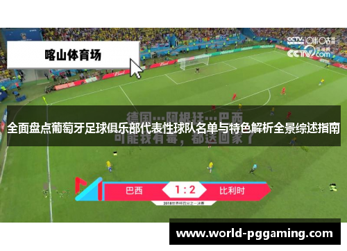 全面盘点葡萄牙足球俱乐部代表性球队名单与特色解析全景综述指南 全面盘点葡萄牙足球俱乐部代表性球队名单与特色解析全景综述指南