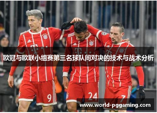 欧冠与欧联小组赛第三名球队间对决的技术与战术分析 欧冠与欧联小组赛第三名球队间对决的技术与战术分析