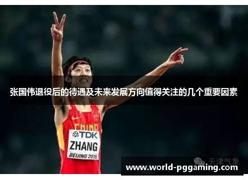 张国伟退役后的待遇及未来发展方向值得关注的几个重要因素