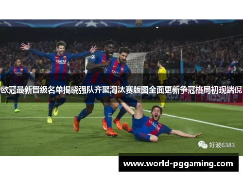 欧冠最新晋级名单揭晓强队齐聚淘汰赛版图全面更新争冠格局初现端倪 欧冠最新晋级名单揭晓强队齐聚淘汰赛版图全面更新争冠格局初现端倪