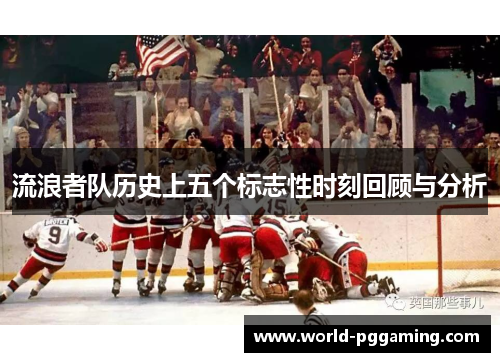 流浪者队历史上五个标志性时刻回顾与分析
