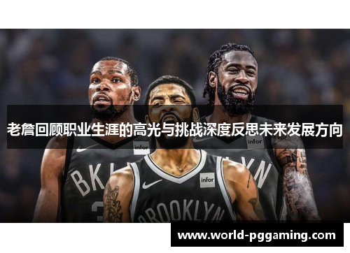 老詹回顾职业生涯的高光与挑战深度反思未来发展方向