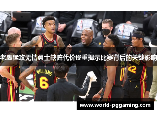 老鹰猛攻无情勇士缺阵代价惨重揭示比赛背后的关键影响
