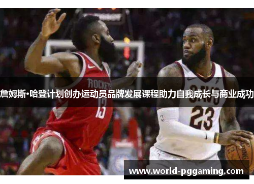 詹姆斯·哈登计划创办运动员品牌发展课程助力自我成长与商业成功